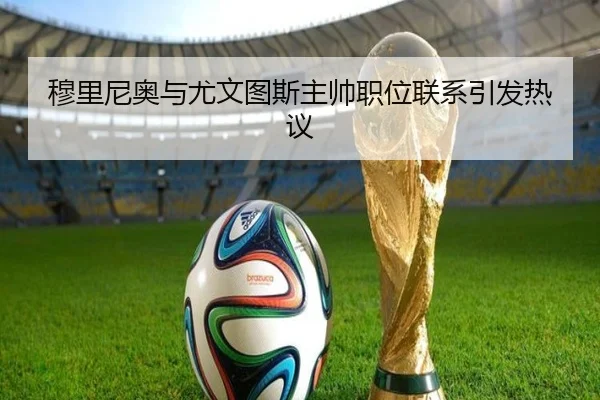 穆里尼奥与尤文图斯主帅职位联系引发热议